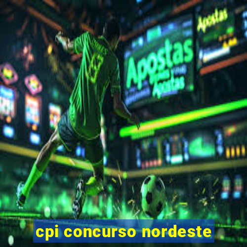 cpi concurso nordeste